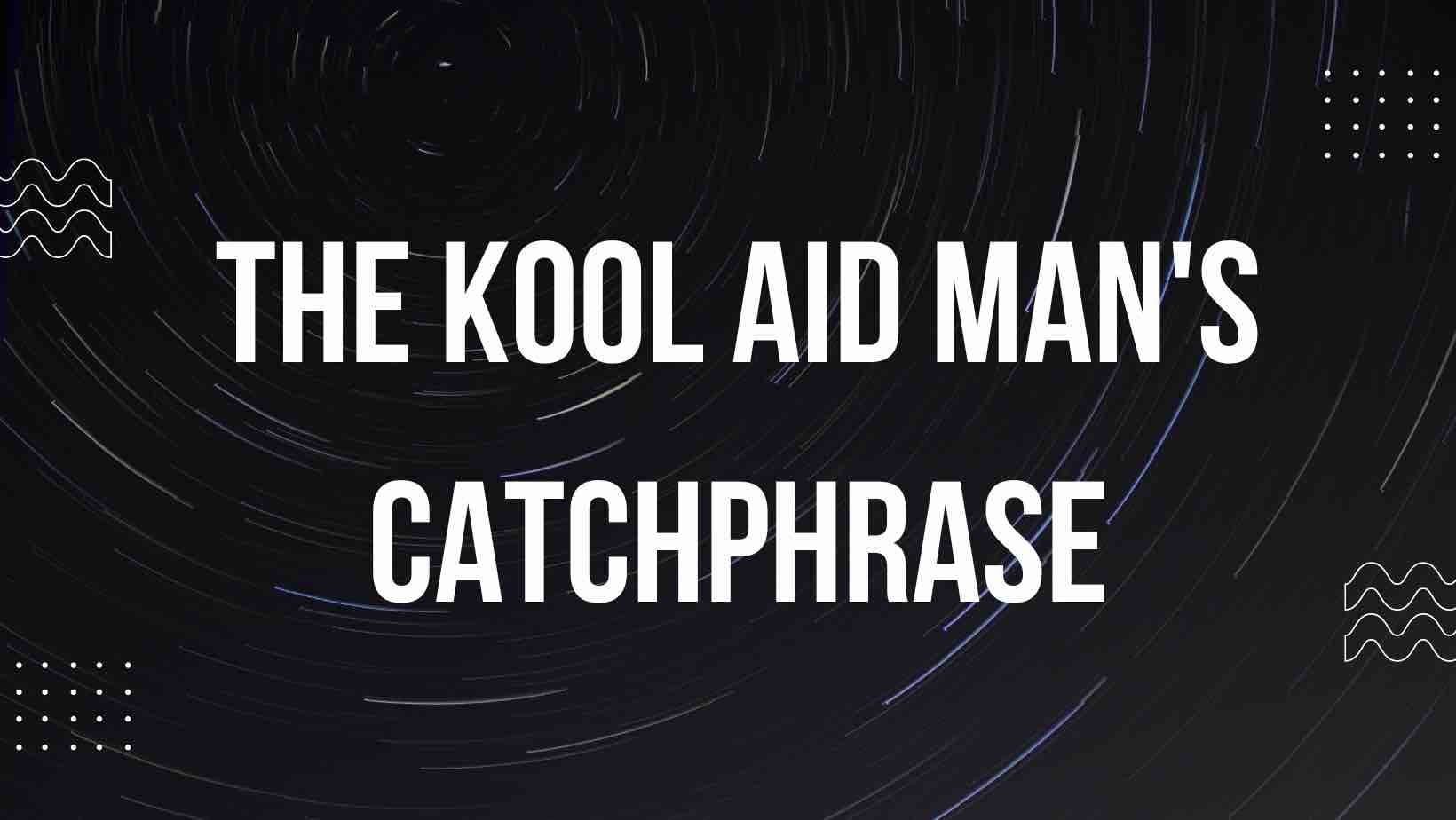 The Kool Aid Man s Catchphrase