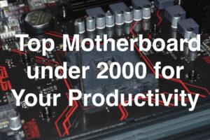 Top Motherboard under 2000 for Your Productivity - Ur Computer Technics